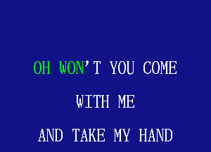 0H WON T YOU COME

WITH ME
AND TAKE MY HAND