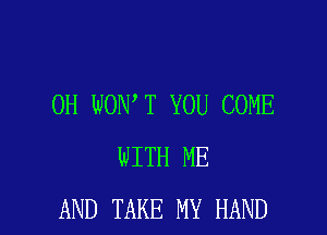 0H WON T YOU COME

WITH ME
AND TAKE MY HAND