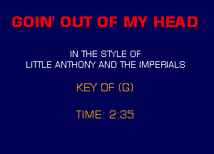 IN THE STYLE 0F
LITTLE ANTHONY AND THE IMPERIALS

KEY OF (G)

TIME 2135