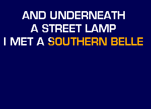 AND UNDERNEATH
A STREET LAMP
I MET A SOUTHERN BELLE