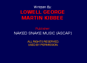 W ritcen By

NAKED SNAKE MUSIC (ASCAPJ

ALL RIGHTS RESERVED
USED BY PERMISSION