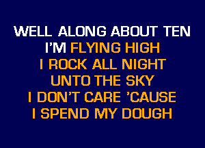 WELL ALONG ABOUT TEN
I'M FLYING HIGH
I ROCK ALL NIGHT
UNTU THE SKY
I DON'T CARE 'CAUSE
I SPEND MY DOUGH