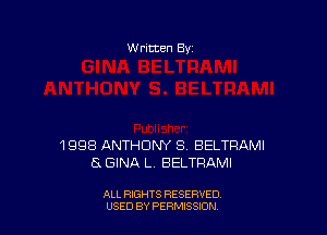 W ritten By

1998 ANTHONY S, BELTFIAMI
a GINA L, BELTRAMI

ALL RIGHTS RESERVED
USED BY PERMISSDN