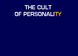 THE CULT
0F PERSONALITY