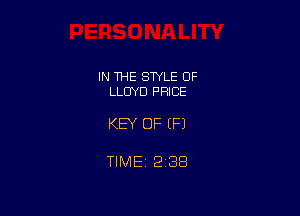 IN THE STYLE 0F
LLOYD PRICE

KEY OF EFJ

TIME 2138