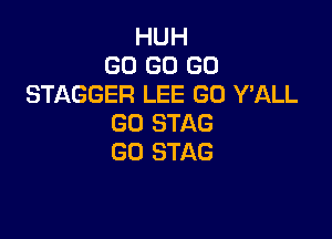 HUH
GO GO GO
STAGGER LEE GO Y'ALL

GO STAG
GO STAG