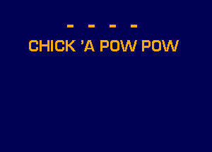 CHICK 'A POW POW