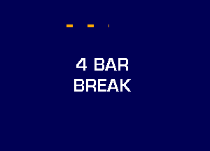 4 BAR
BREAK