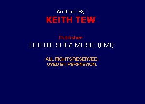 W ritcen By

DODBIE SHEA MUSIC (BMIJ

ALL RIGHTS RESERVED
USED BY PERMISSION