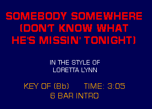 IN THE STYLE OF
LORETTA LYNN

KEY OF (Bbl TIME 305
8 BAR INTRO