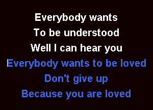 Everybody wants
To be understood
Well I can hear you