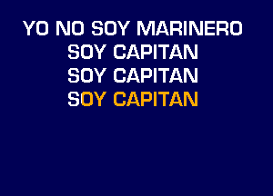 Y0 N0 SOY MARINERO
SOY CAPITAN
SOY CAPITAN

SOY CAPITAN