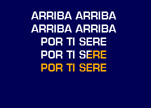 ARRIBA ARRIBA
ARRIBA ARRIBA
FDR Tl SERE

PDR Tl SERE
POR Tl SERE