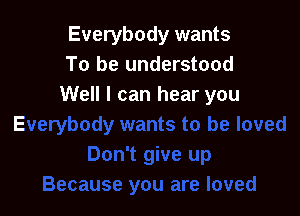 Everybody wants
To be understood
Well I can hear you