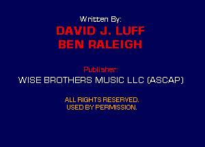 Written Byz

WISE BROTHERS MUSIC LLC (ASCAPJ

ALL RIGHTS RESERVED.
USED BY PERMISSION.