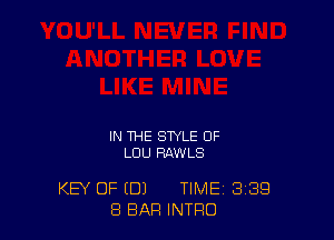 IN THE STYLE OF
LOU RAWLS

KEY OF (DJ TIME 3'39
8 BAR INTRO