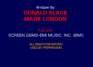 Written Byz

SCREEN GEMS-EMI MUSIC, INC (BMIJ

ALL RIGHTS RESERVED
USED BY PERMISSION