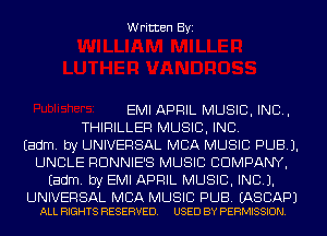 Written Byi

EMI APRIL MUSIC, INC,
THIRILLER MUSIC, INC.
Eadm. by UNIVERSAL MBA MUSIC PUB).
UNCLE RDNNIE'S MUSIC COMPANY,
Eadm. by EMI APRIL MUSIC, INC).

UNIVERSAL MBA MUSIC PUB. EASCAPJ
ALL RIGHTS RESERVED. USED BY PERMISSION.