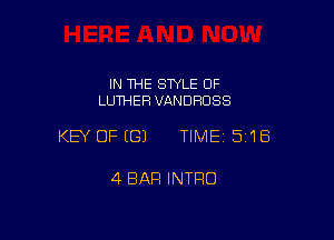 IN THE STYLE 0F
LUTHER VANDHOSS

KEY OFEGJ TIME 5118

4 BAR INTRO