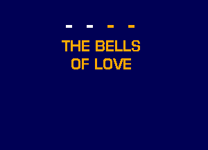 THE BELLS
OF LOVE