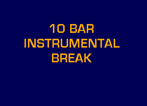 1 0 BAR
INSTRUMENTAL

BREAK