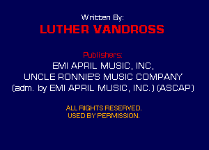 Written Byi

EMI APRIL MUSIC, INC,
UNCLE RDNNIE'S MUSIC COMPANY
Eadm. by EMI APRIL MUSIC, INC.) IASCAPJ

ALL RIGHTS RESERVED.
USED BY PERMISSION.