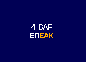 4 BAR
BREAK