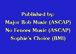 Published byz
Major Bob Music (ASCAP)

No Fences Music (ASCAP)
Sophie's Choice (BMI)