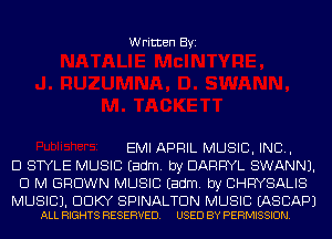 Written Byi

EMI APRIL MUSIC, INC,
D STYLE MUSIC Eadm. by DARRYL SWANNJ.
D M GROWN MUSIC Eadm. by CHRYSALIS

MUSIC). DDKY SPINALTDN MUSIC EASCAPJ
ALL RIGHTS RESERVED. USED BY PERMISSION.