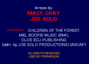 Written Byi

CHILDREN OF THE FOREST,
MEL BDDPIE MUSIC EBMIJ.
DLDS ECLJ PUBLISHING
Eadm. by JOE SOLD PRODUCTIONS) IASCAPJ

ALL RIGHTS RESERVED.
USED BY PERMISSION.