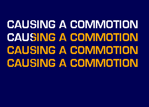 CAUSING A COMMOTION
CAUSING A COMMOTION
CAUSING A COMMOTION
CAUSING A COMMOTION