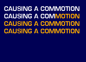 CAUSING A COMMOTION
CAUSING A COMMOTION
CAUSING A COMMOTION
CAUSING A COMMOTION