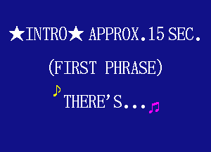 f(INTRO)? APPROX. 15 SEC.
(F IRST PHRASE)

p THERE s. ..