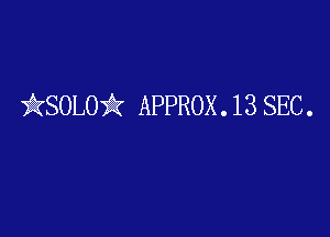 )AKSOLOii APPROX . 13 SEC .