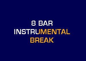 8 BAR

INSTRUMENTAL
BREAK