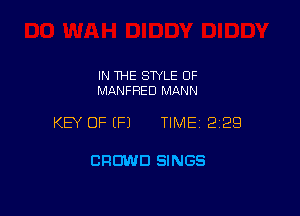 IN THE STYLE OF
MANFRED MANN

KEY OF (P) TIMEI 229

CROWD SINGS