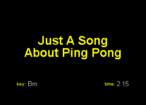 Just A Song

About Ping Pong

kevi Bm timei 2315