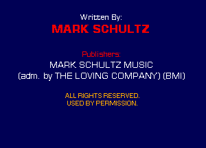Written By

MARK SCHULTZ MUSIC

Eadm by THE LOVING COMPANY) EBMIJ

ALL RIGHTS RESERVED
USED BY PERMISSION