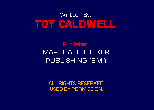 Written By

MARSHALL TUCKER

PUBLISHING EBMIJ

ALL RIGHTS RESERVED
USED BY PERMISSION