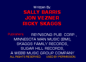Written Byi

REYNSDNG PUB. CORP,
MINNESOTA MAN MUSIC EBMIJ.
SKAGGS FAMILY RECORDS,
SUGAR HILL RECORDS,

A WEBB MUSIC GROUP BDMPANY
ALL RIGHTS RESERVED. USED BY PERMISSION.
