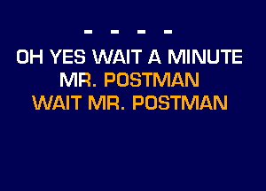 0H YES WAIT A MINUTE
MR. POSTMAN

WAIT MR. POSTMAN