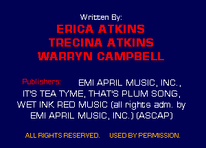 Written Byi

EMI APRIL MUSIC, INC,
IT'S TEA TYME, THAT'S PLUM SONG,
WET INK RED MUSIC Eall Fights adm. by
EMI APRIL MUSIC, INC.) IASCAPJ

ALL RIGHTS RESERVED. USED BY PERMISSION.