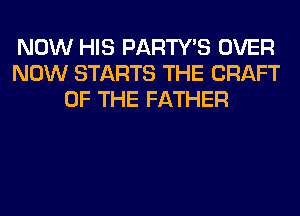 NOW HIS PARTY'S OVER
NOW STARTS THE CRAFT
OF THE FATHER

S WOMAN'S WORLD
00H ITS HARD ON
THE MAN