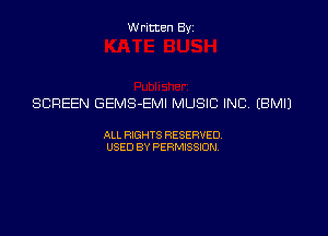 Written Byz

SCREEN GEMS-EMI MUSIC INC (BMIJ

ALL WTS RESERVED
USED BY PERMSSM,