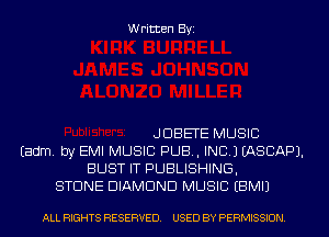 Written Byi

JDBETE MUSIC
Eadm. by EMI MUSIC PUB, INC.) IASCAPJ.
BUST IT PUBLISHING,
STONE DIAMOND MUSIC EBMIJ

ALL RIGHTS RESERVED. USED BY PERMISSION.