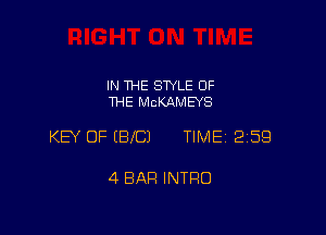IN THE STYLE OF
THE MCKAMEYS

KEY OF (BIC) TIME 2159

4 BAR INTRO