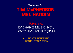 W ritcen By

CACHAND MUSIC INC,
PATCHEAL MUSIC EBMIJ

ALL RIGHTS RESERVED
USED BY PERMISSION