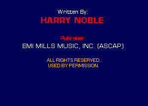 Written By

EMI MILLS MUSIC, INC CASCAPJ

ALL RIGHTS RESERVED
USED BY PERMISSION