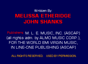 Written Byi

M. L. E. MUSIC, INC. IASCAPJ

(all rights adm. byALMCl MUSIC CORP).
FOR THE WORLD EMI VIRGIN MUSIC,
IN LINE-DNE PUBLISHING IASCAPJ

ALL RIGHTS RESERVED. USED BY PERMISSION.