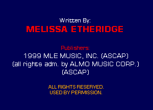w ritten 83-

1999 MLE MUSIC, INC IASCAPJ
Eall mgms adm. byALMD MUSIC CORP.)
LASCAPJ

ALL RIGHTS RESERVED
USED BY PERMISSION
